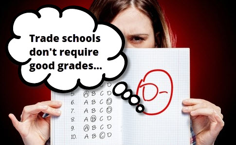 Trade schools don't require good grades...