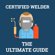 Certified Welder - The Ultimate Guide