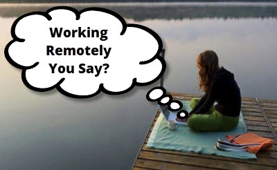 Working Remotely You Say?