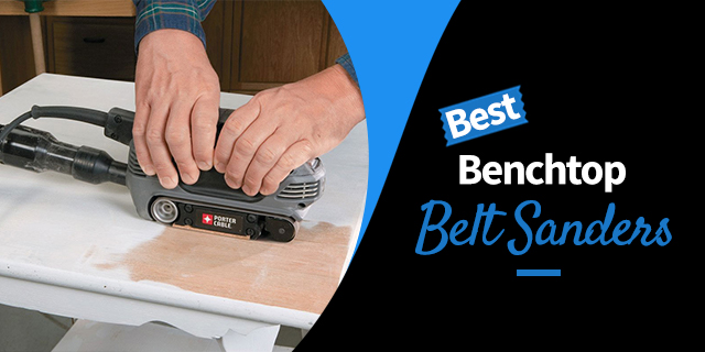 The Best Benchtop Belt Sanders for 2024