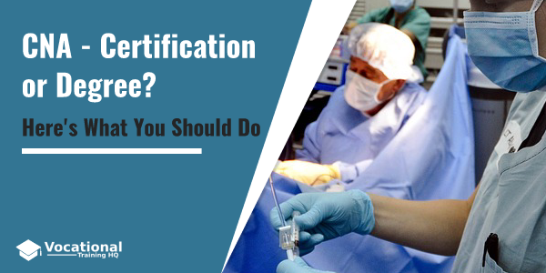 CNA - Certification or Degree? Here's What You Should Do