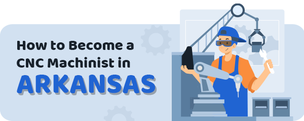 How to Become a CNC Machinist in Arkansas
