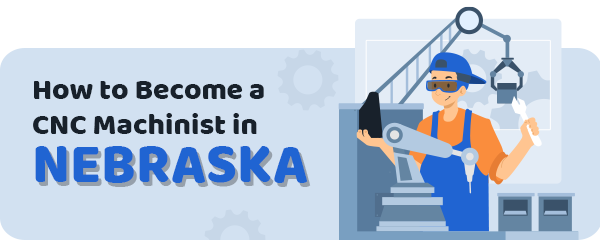 How to Become a CNC Machinist in Nebraska