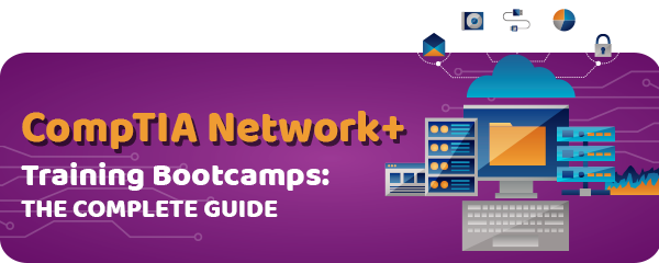 A Guide to the Best CompTIA Network+ Training Bootcamps