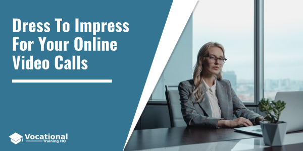 Dress To Impress For Your Online Video Calls