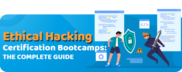 A Guide to the Best Ethical Hacking Certification Bootcamps