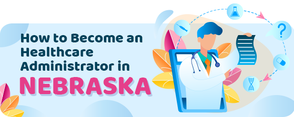 How to Become a Healthcare Administrator in Nebraska