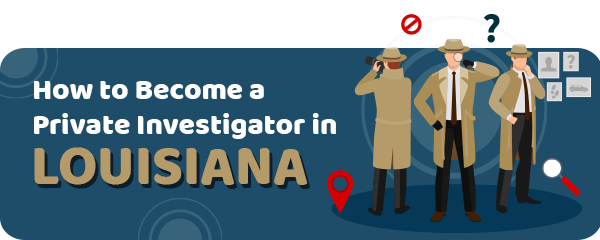 How to Become a Private Investigator in Louisiana