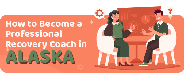 How to Become a Professional Recovery Coach in Alaska