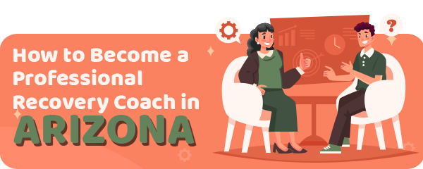How to Become a Professional Recovery Coach in Arizona