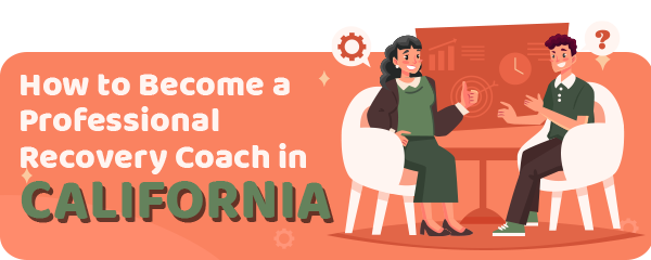 How to Become a Professional Recovery Coach in California