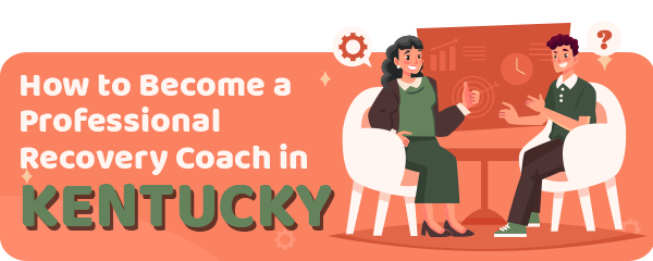 How to Become a Professional Recovery Coach in Kentucky