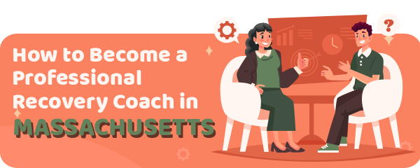How to Become a Professional Recovery Coach in Massachusetts