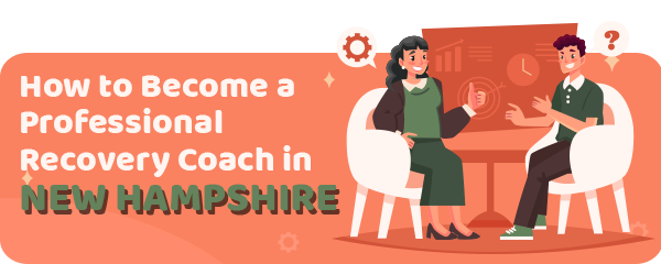 How to Become a Professional Recovery Coach in New Hampshire