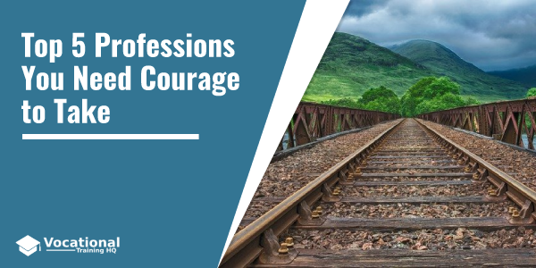 Top 5 Professions You Need Courage to Take