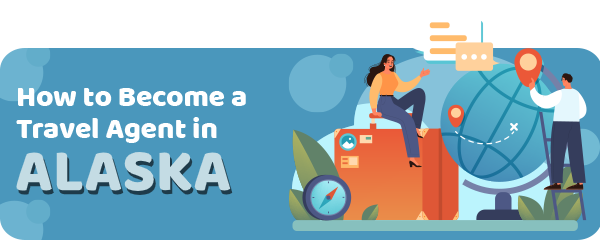 How to Become a Travel Agent in Alaska