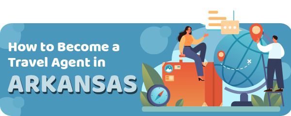 How to Become a Travel Agent in Arkansas