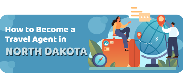 How to Become a Travel Agent in North Dakota