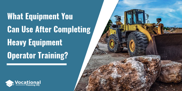 What Equipment You Can Use After Completing Heavy Equipment Operator Training?